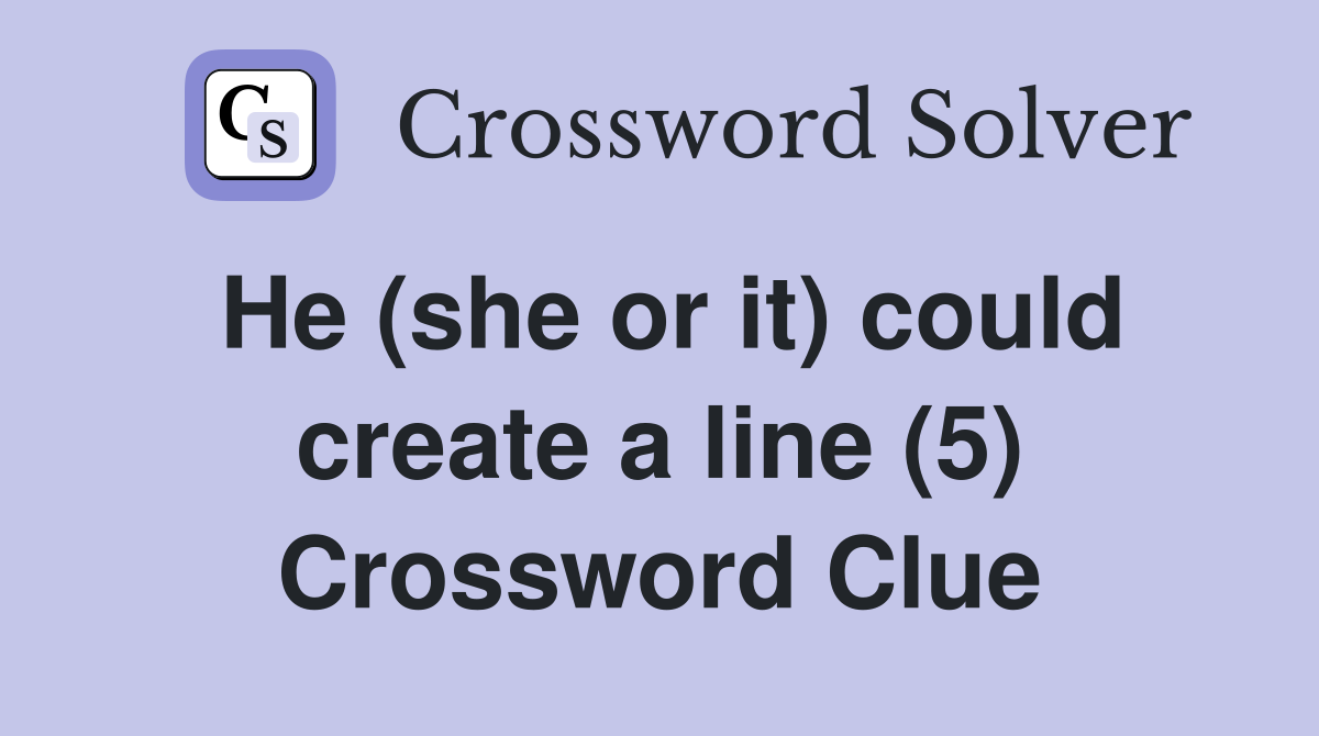He (she or it) could create a line (5) Crossword Clue