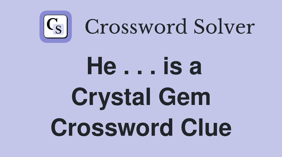 He . . . is a Crystal Gem Crossword Clue