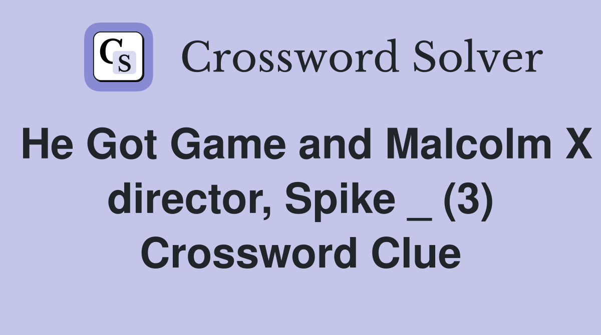 He Got Game and Malcolm X director, Spike _ (3) Crossword Clue