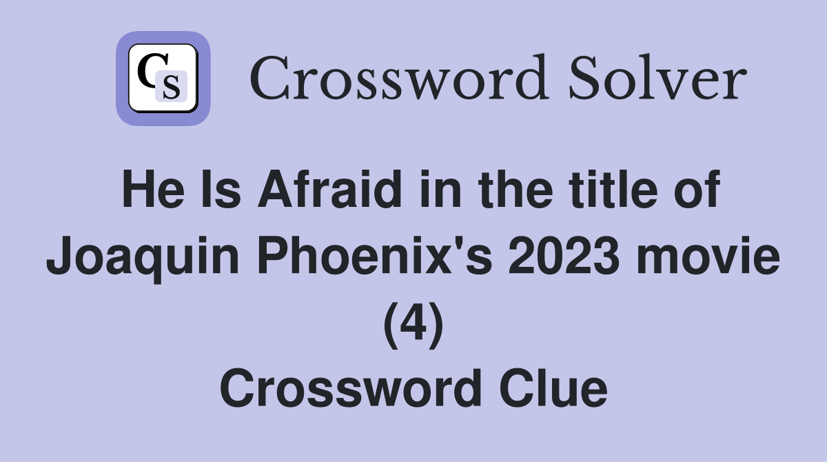 He Is Afraid in the title of Joaquin Phoenix's 2023 movie (4) Crossword Clue
