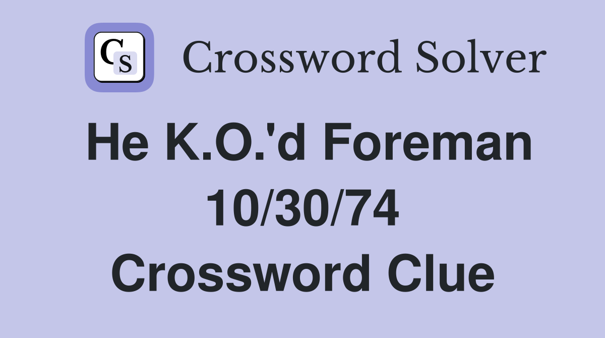 He K.O.'d Foreman 10/30/74 Crossword Clue