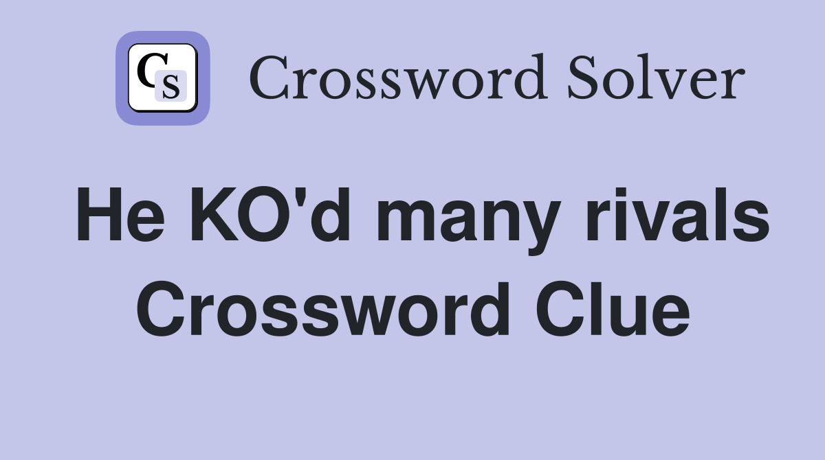 He KO'd many rivals Crossword Clue