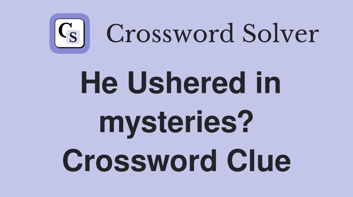 He Ushered in mysteries? Crossword Clue