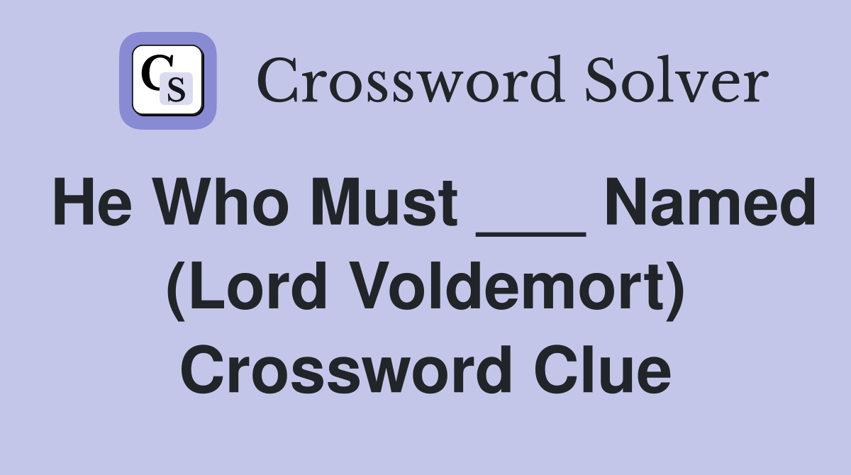 He Who Must ___ Named (Lord Voldemort) Crossword Clue
