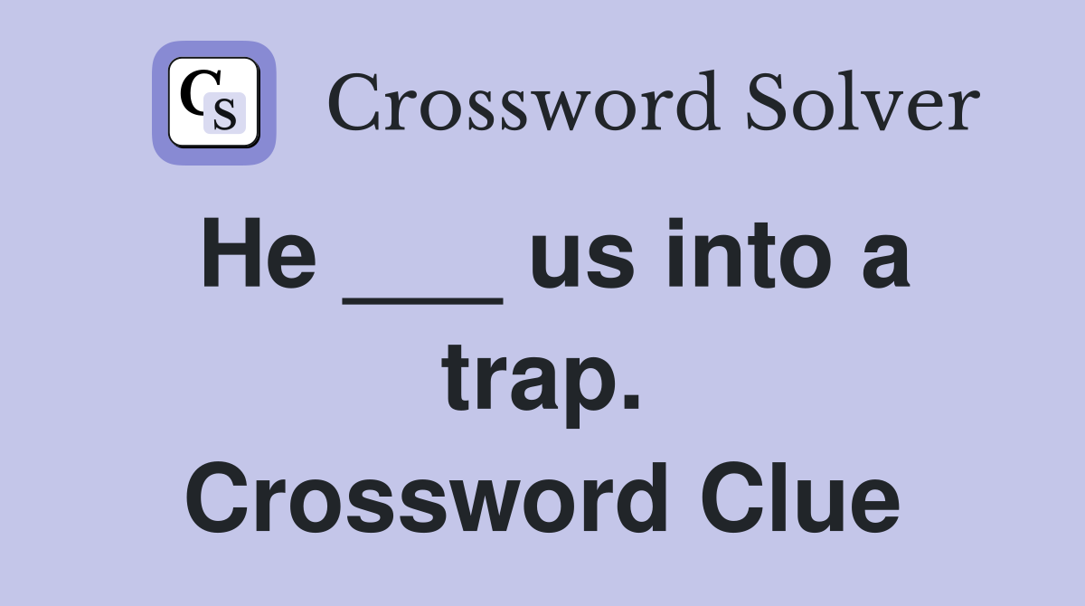 He ___ us into a trap. Crossword Clue
