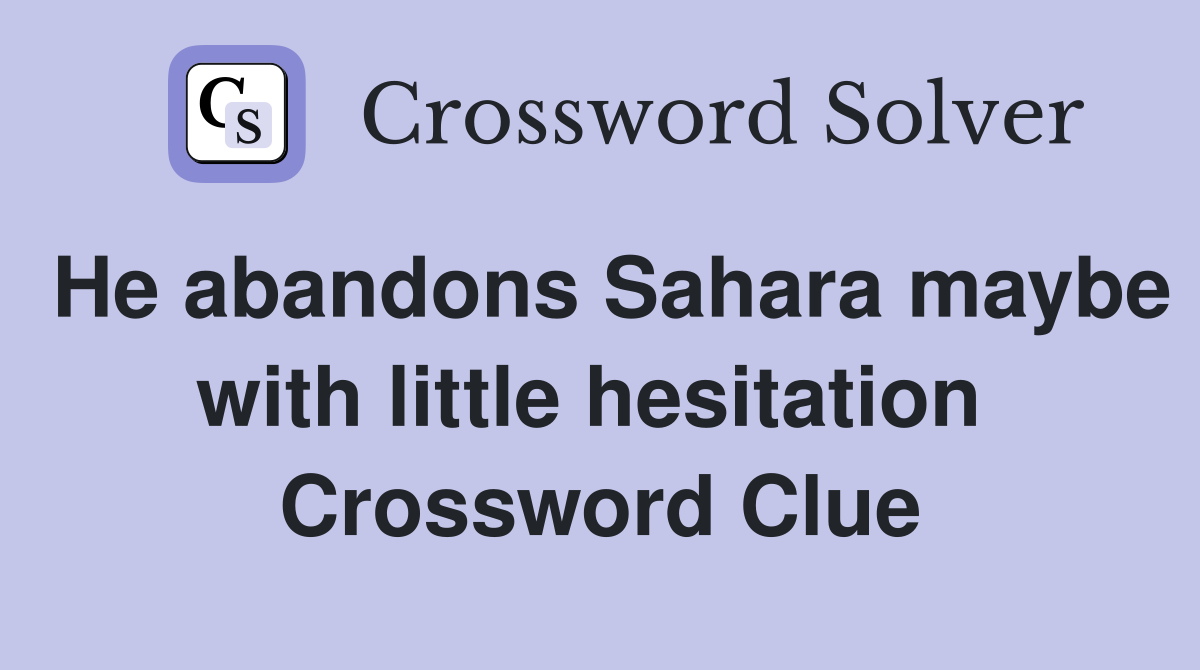 He abandons Sahara maybe with little hesitation  Crossword Clue