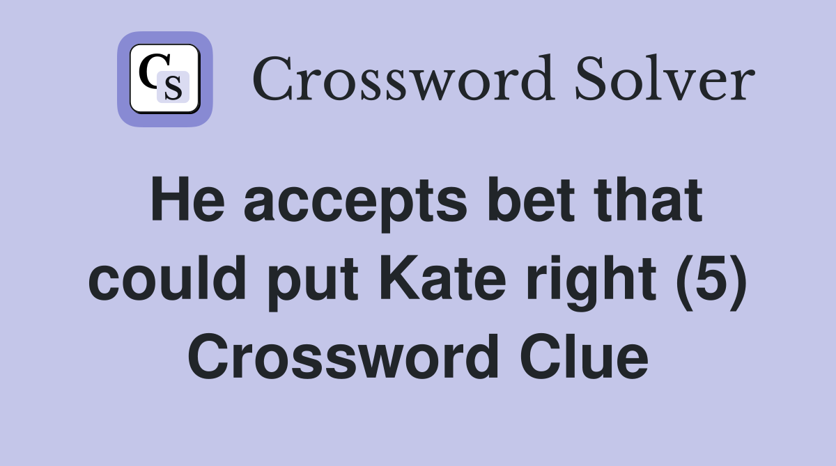 He accepts bet that could put Kate right (5) Crossword Clue