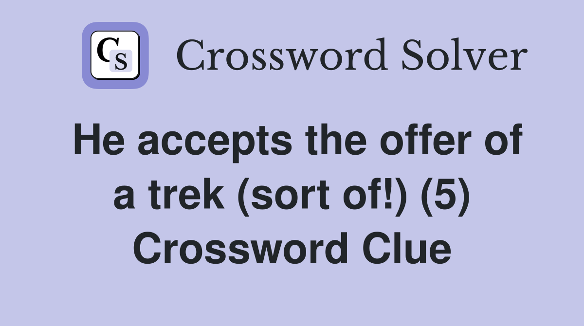 He accepts the offer of a trek (sort of!) (5) Crossword Clue