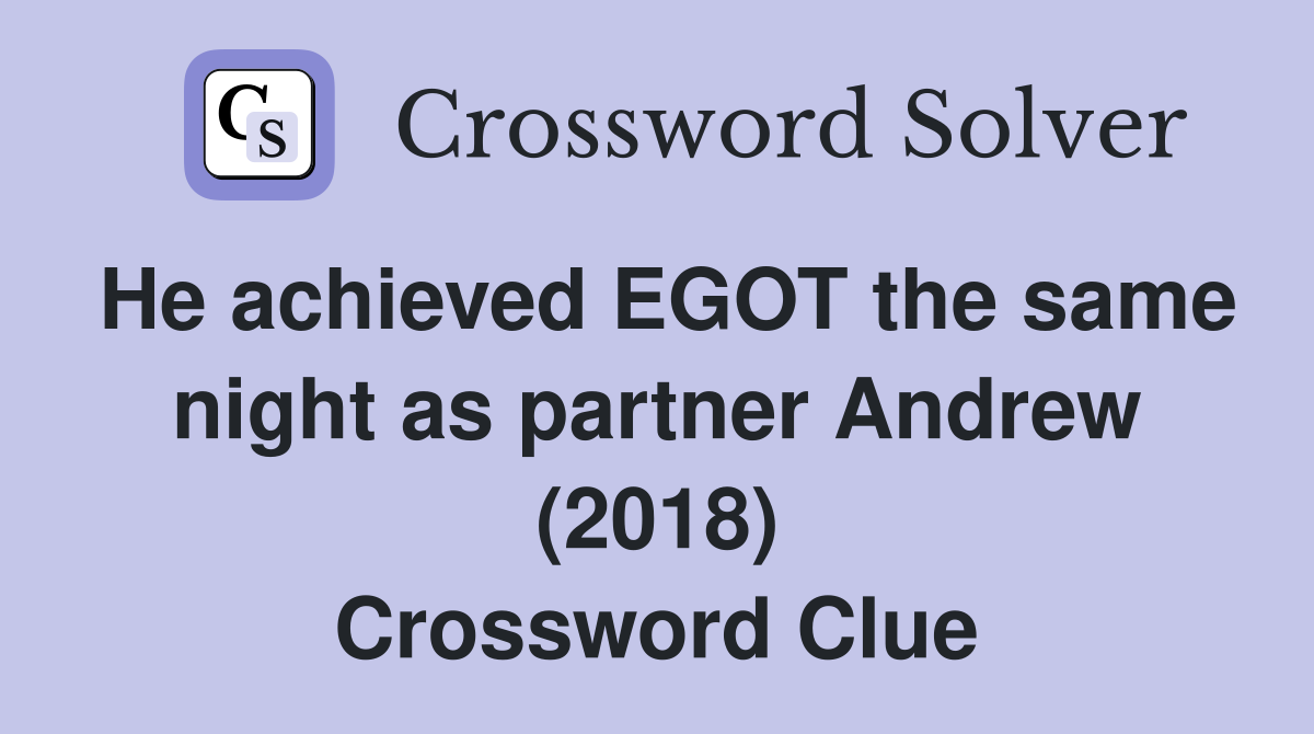 He achieved EGOT the same night as partner Andrew (2018) Crossword Clue
