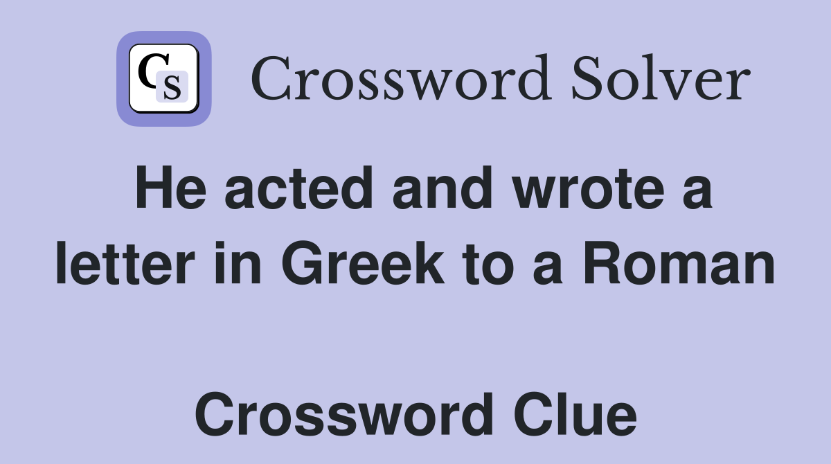 He acted and wrote a letter in Greek to a Roman  Crossword Clue