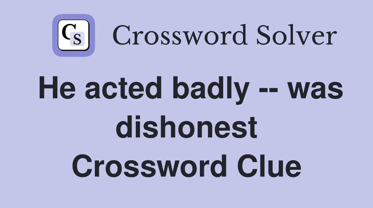 He acted badly -- was dishonest Crossword Clue
