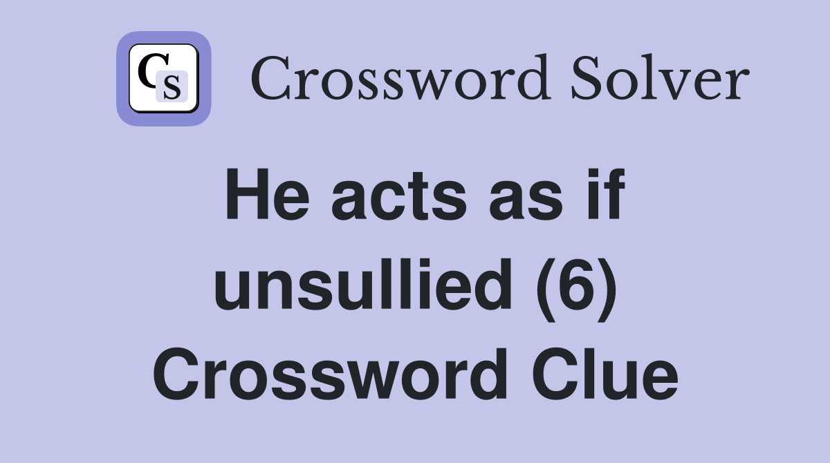 He acts as if unsullied (6) Crossword Clue