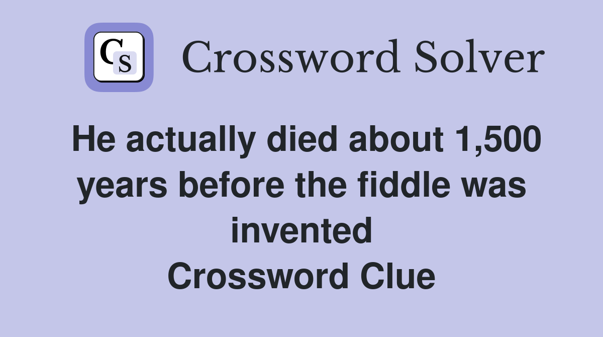 He actually died about 1,500 years before the fiddle was invented Crossword Clue