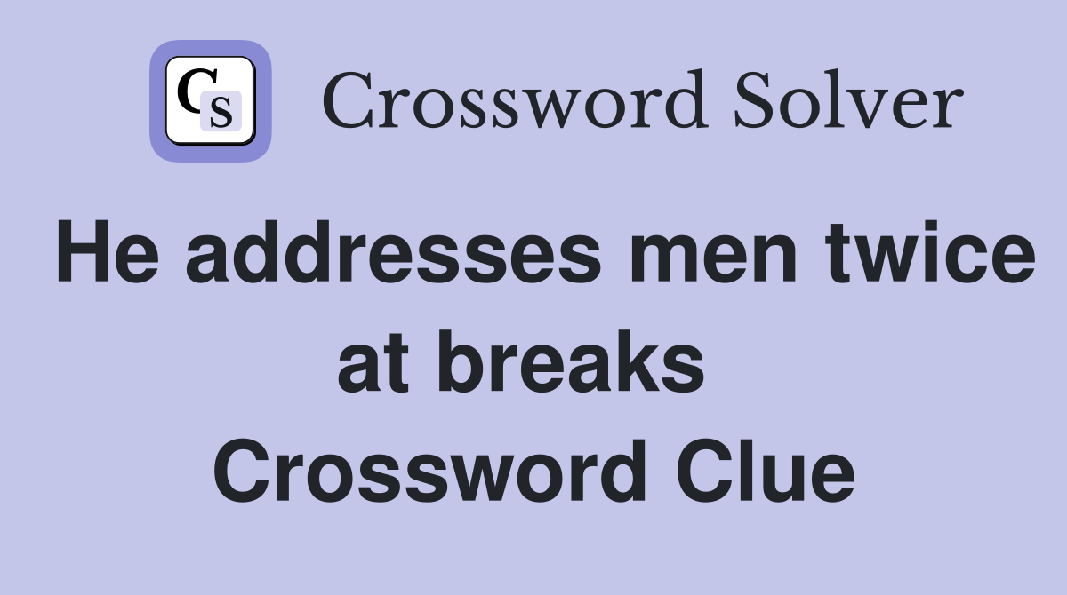 He addresses men twice at breaks  Crossword Clue