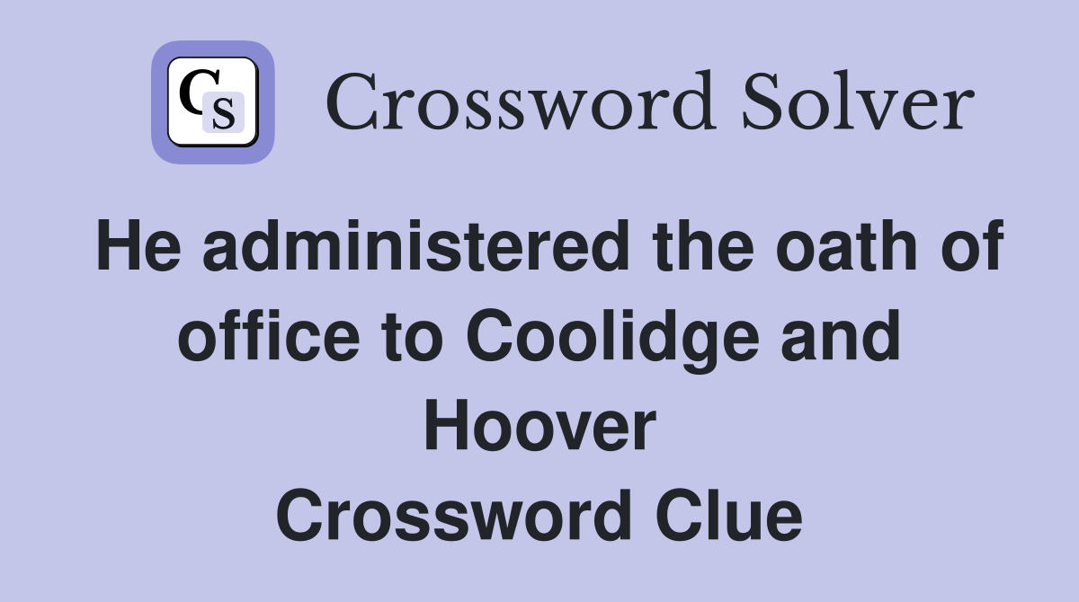 He administered the oath of office to Coolidge and Hoover Crossword Clue