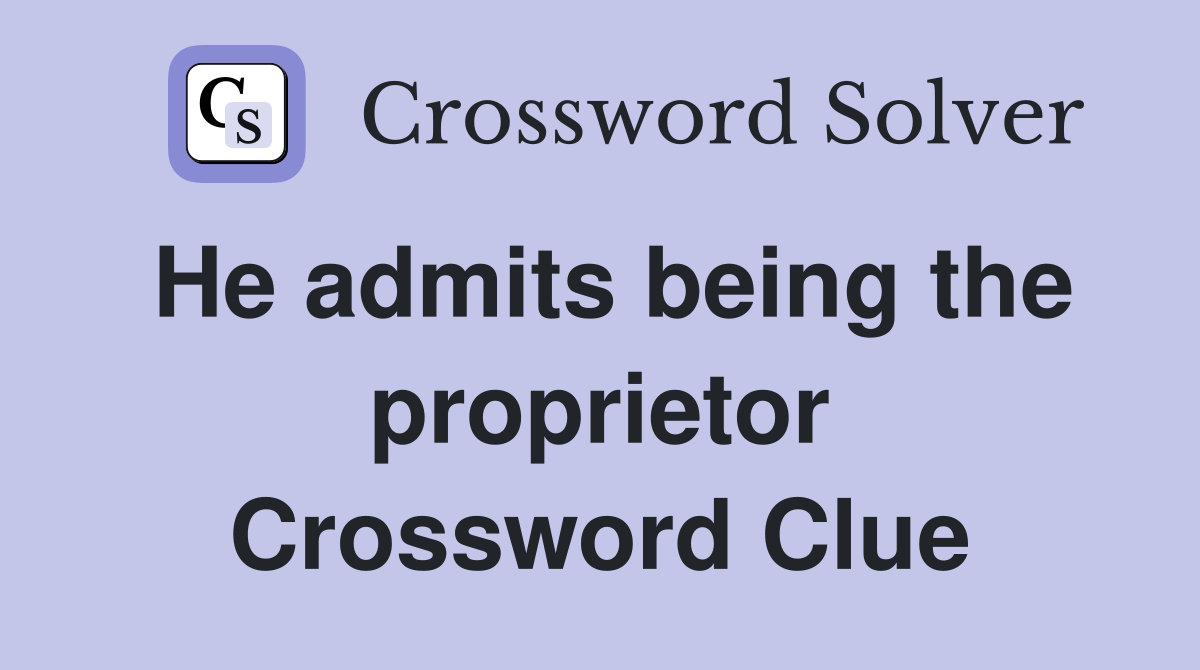 He admits being the proprietor Crossword Clue