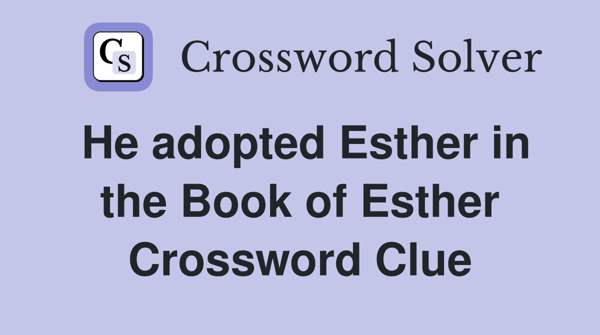 He adopted Esther in the Book of Esther Crossword Clue