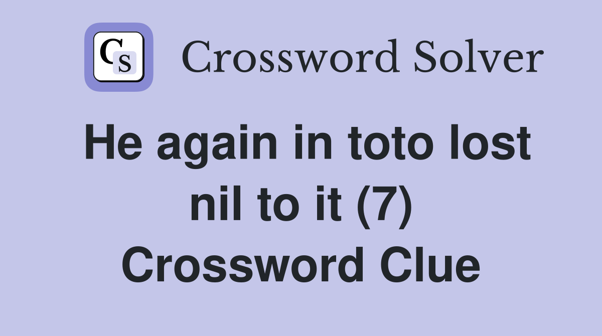 He again in toto lost nil to it (7) Crossword Clue