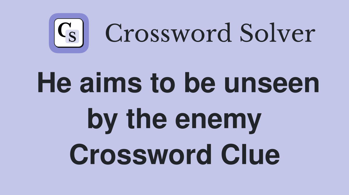 He aims to be unseen by the enemy Crossword Clue