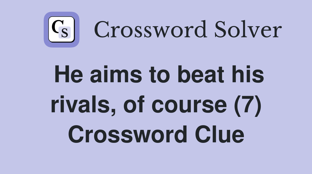 He aims to beat his rivals, of course (7) Crossword Clue
