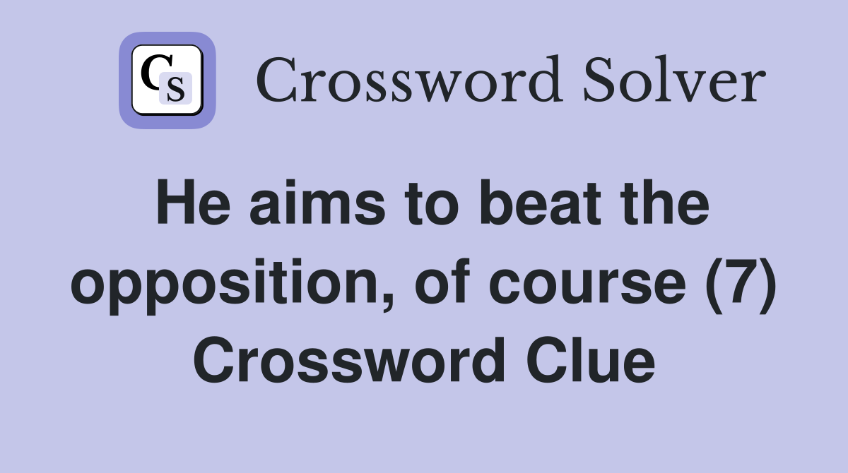 He aims to beat the opposition, of course (7) Crossword Clue