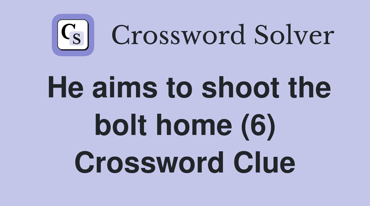 He aims to shoot the bolt home (6) Crossword Clue