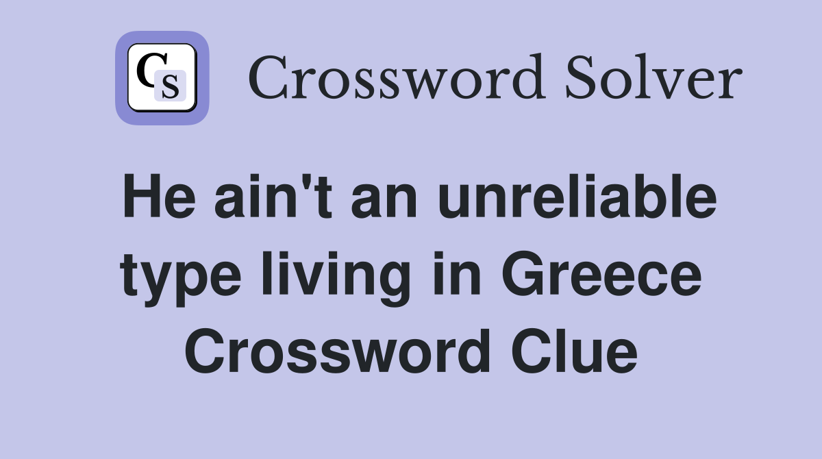 He ain't an unreliable type living in Greece Crossword Clue