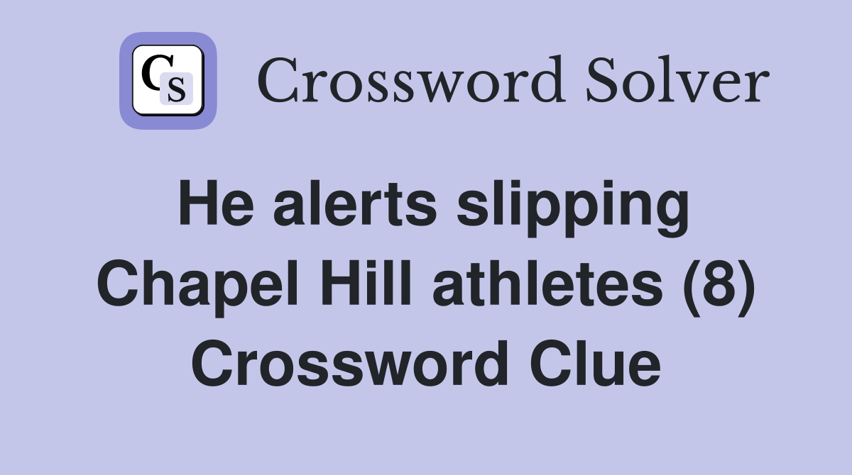 He alerts slipping Chapel Hill athletes (8) Crossword Clue