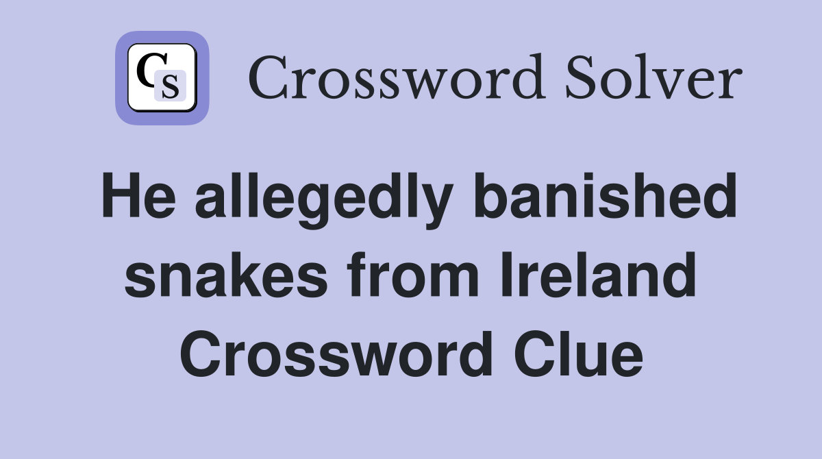 He allegedly banished snakes from Ireland Crossword Clue