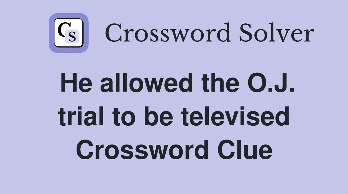He allowed the O.J. trial to be televised Crossword Clue