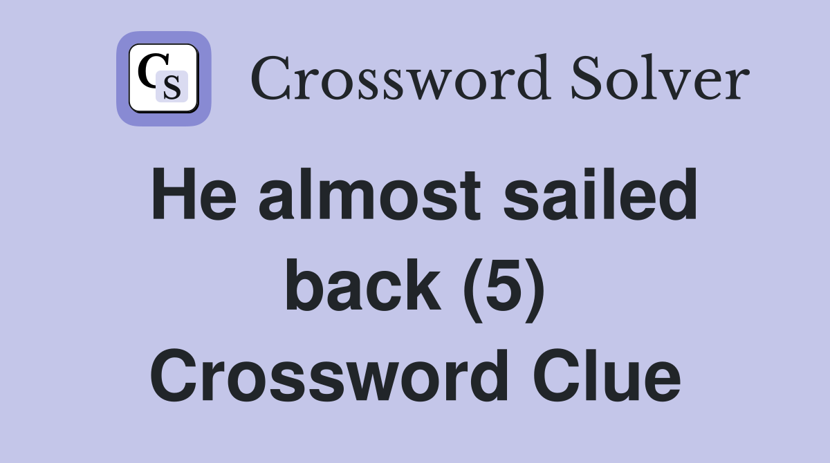He almost sailed back (5) Crossword Clue