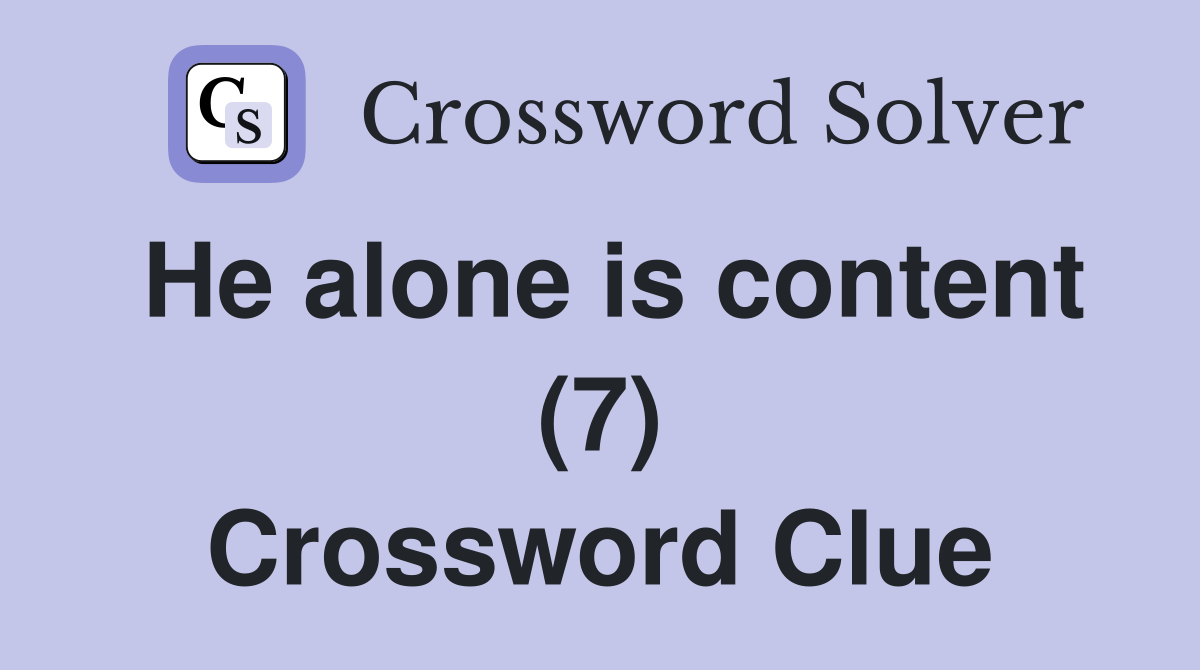 He alone is content (7) Crossword Clue