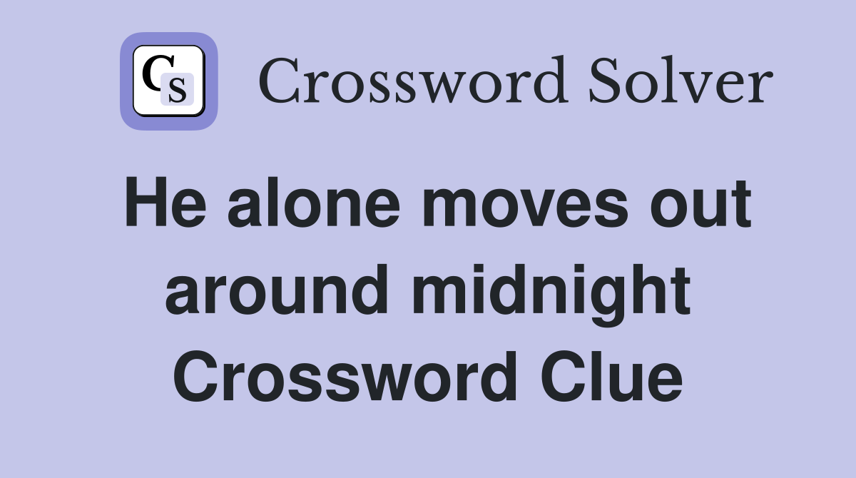 He alone moves out around midnight Crossword Clue