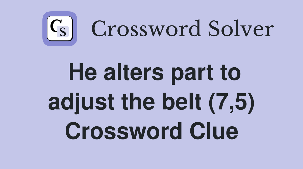 He alters part to adjust the belt (7,5) Crossword Clue