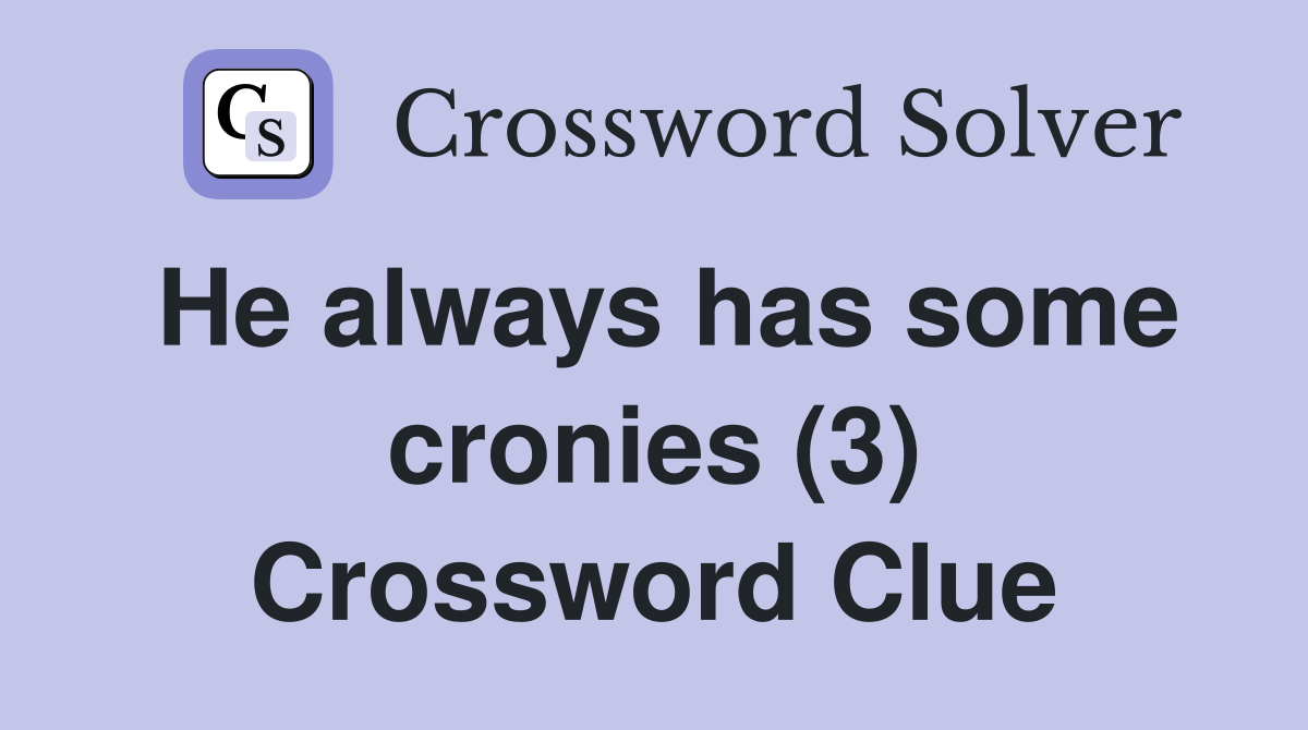 He always has some cronies (3) Crossword Clue