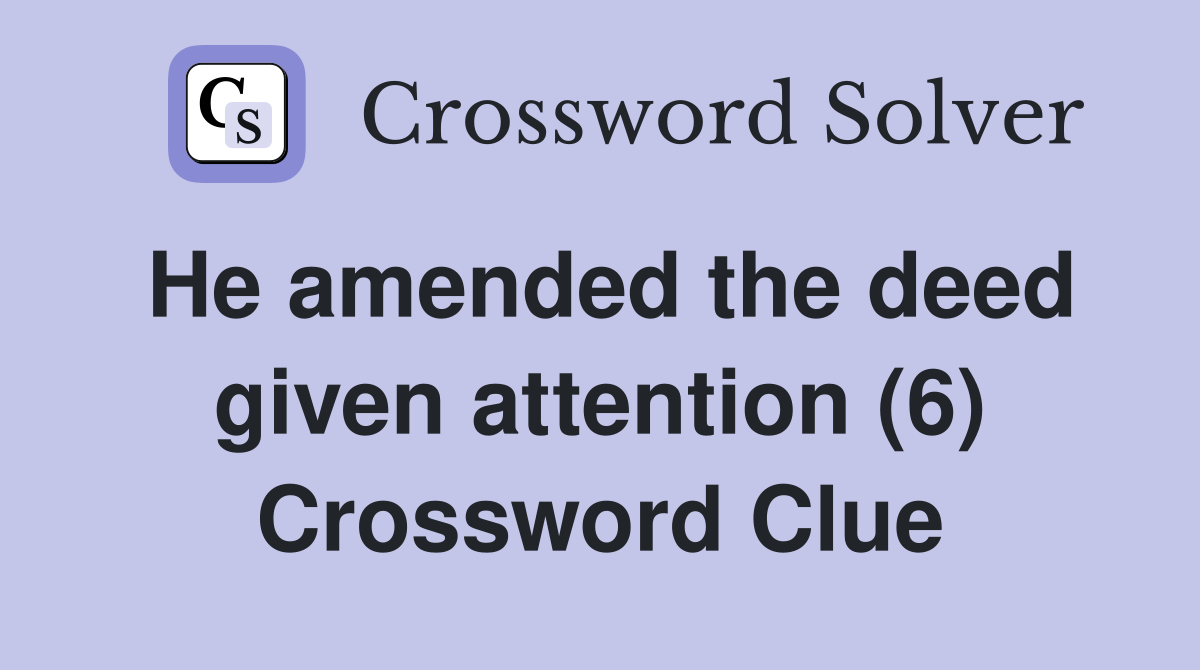 He amended the deed given attention (6) Crossword Clue