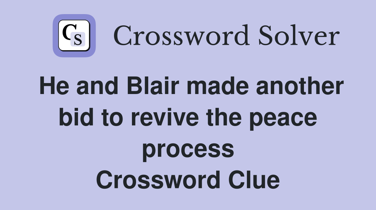 He and Blair made another bid to revive the peace process Crossword Clue