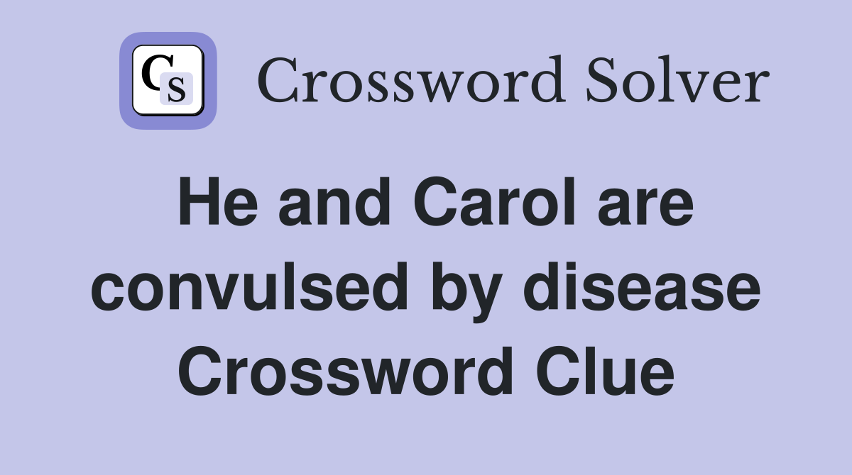 He and Carol are convulsed by disease Crossword Clue