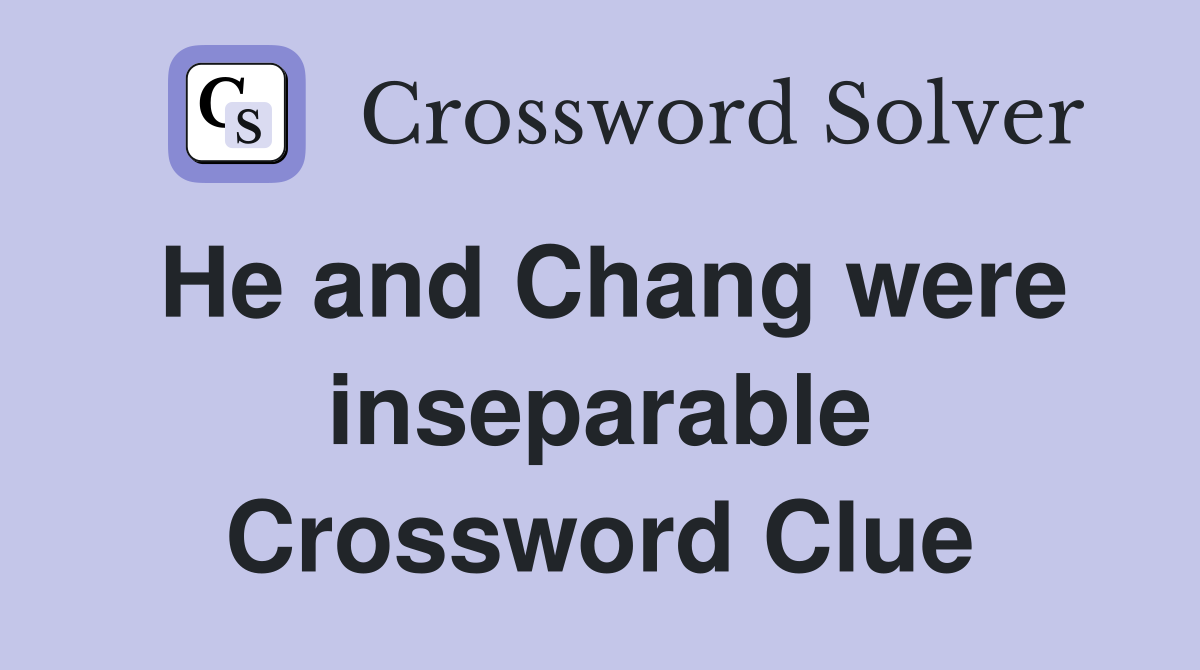He and Chang were inseparable Crossword Clue