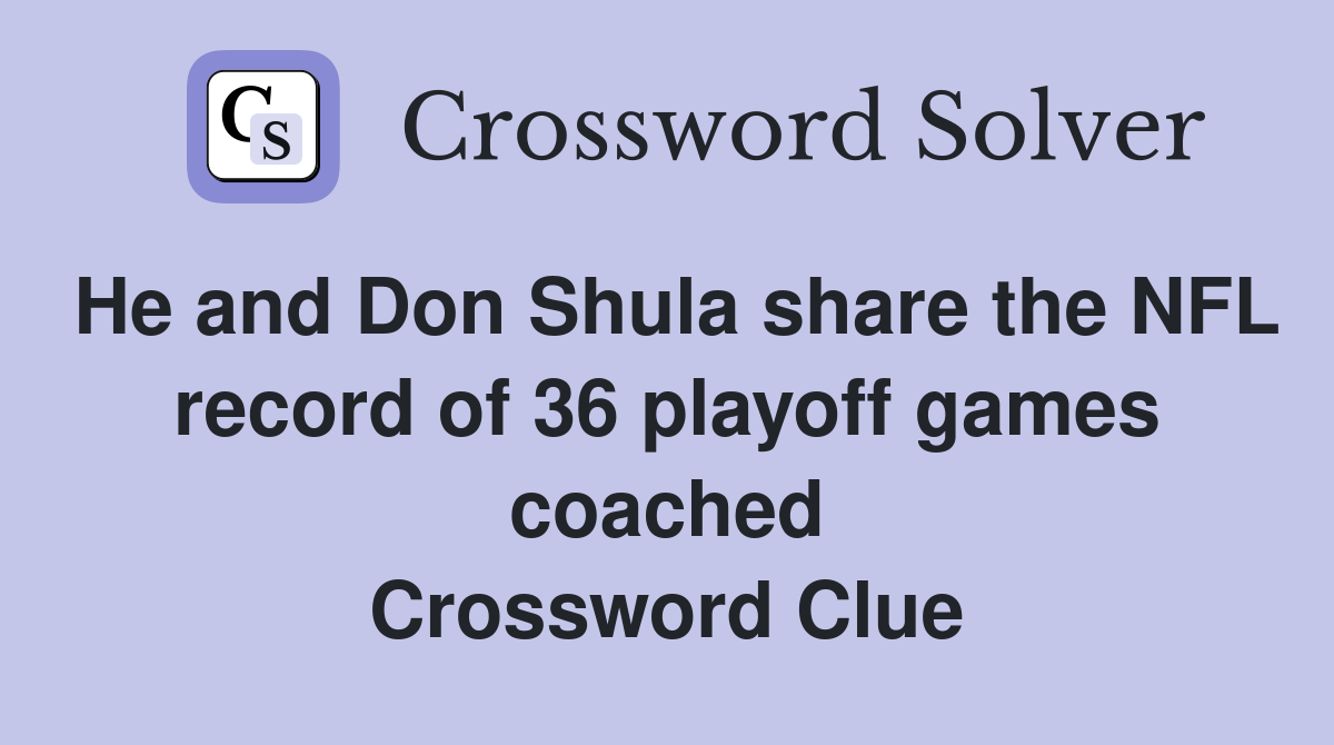 He and Don Shula share the NFL record of 36 playoff games coached Crossword Clue