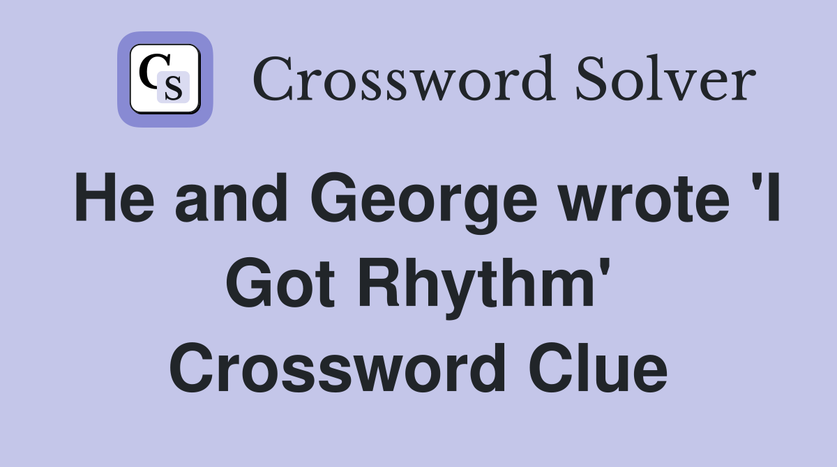 He and George wrote 'I Got Rhythm' Crossword Clue