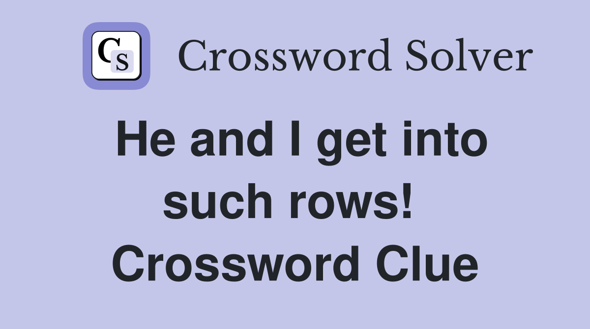 He and I get into such rows!  Crossword Clue