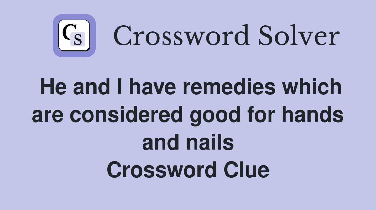 He and I have remedies which are considered good for hands and nails Crossword Clue