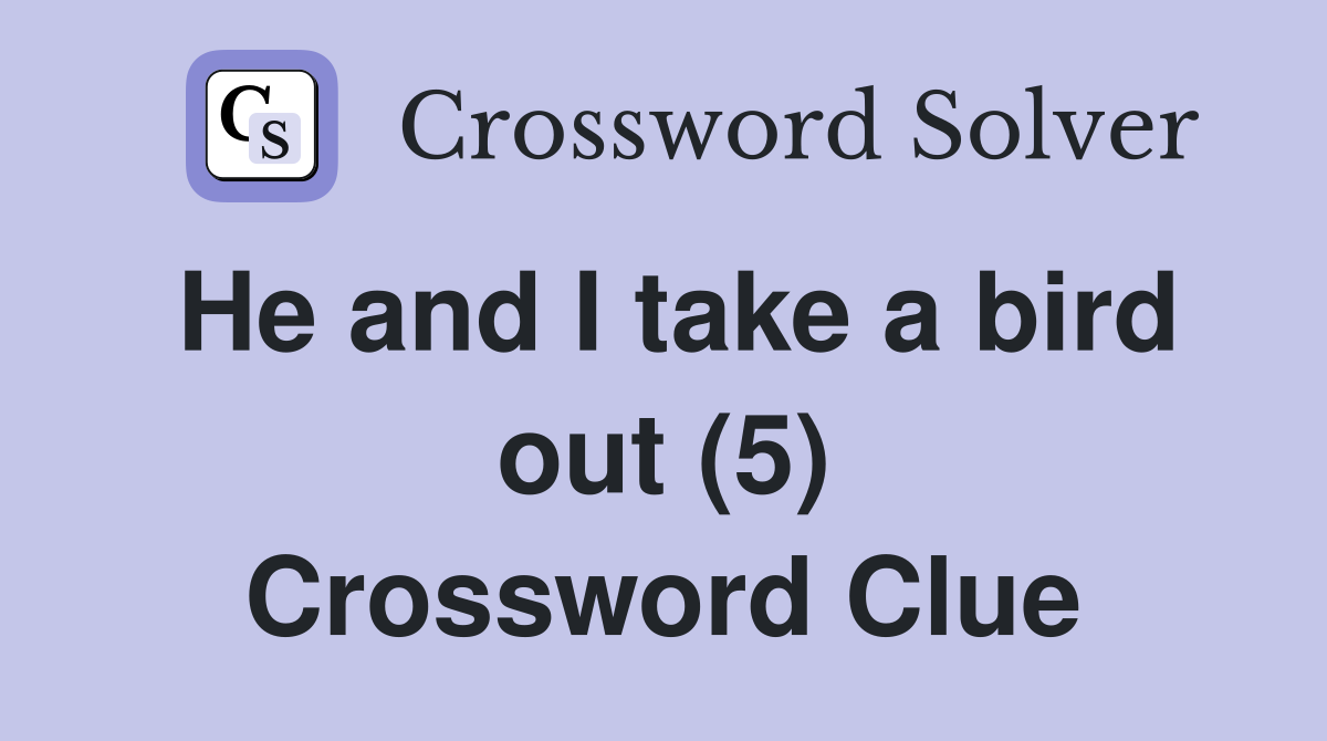He and I take a bird out (5) Crossword Clue