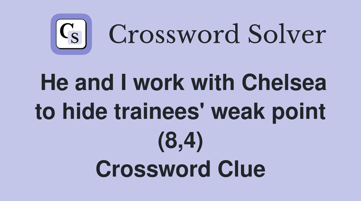 He and I work with Chelsea to hide trainees' weak point (8,4) Crossword Clue
