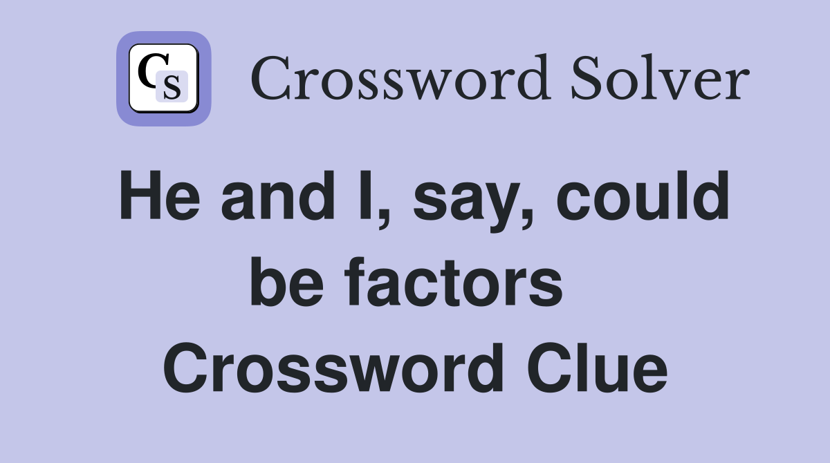 He and I, say, could be factors  Crossword Clue