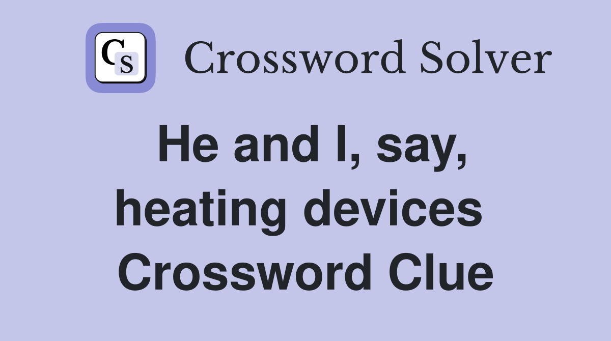 He and I, say, heating devices  Crossword Clue