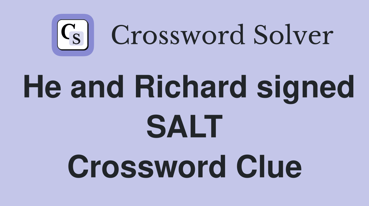 He and Richard signed SALT Crossword Clue
