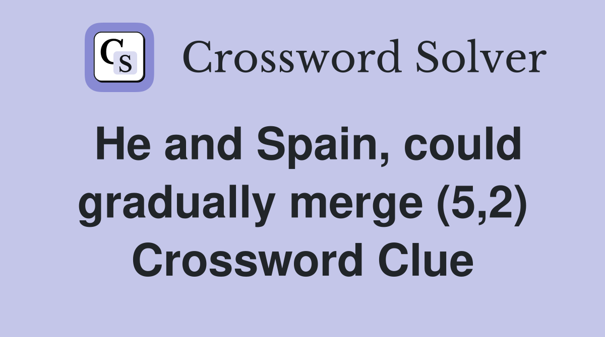 He and Spain, could gradually merge (5,2) Crossword Clue
