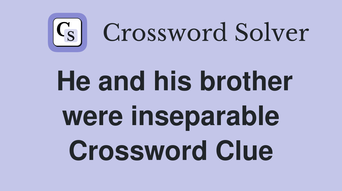 He and his brother were inseparable Crossword Clue